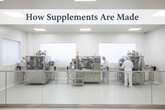 How Supplements Are Made: From Raw Material to Capsule